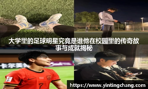 大学里的足球明星究竟是谁他在校园里的传奇故事与成就揭秘