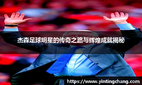 杰森足球明星的传奇之路与辉煌成就揭秘